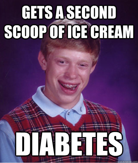 gets a second scoop of ice cream diabetes - gets a second scoop of ice cream diabetes  Unlucky Brian