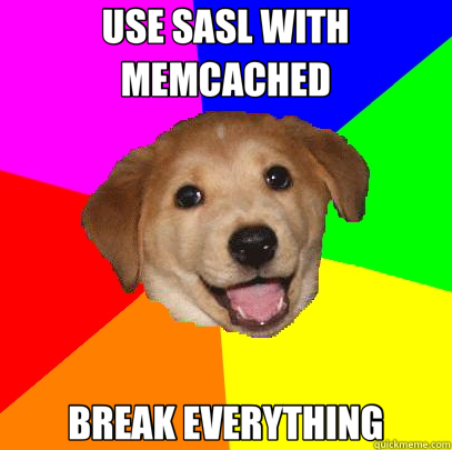 USE SASL WITH MEMCACHED BREAK EVERYTHING  Advice Dog