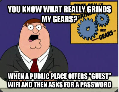 YOU KNOW WHAT REALLY GRINDS MY GEARS? WHEN A PUBLIC PLACE OFFERS 