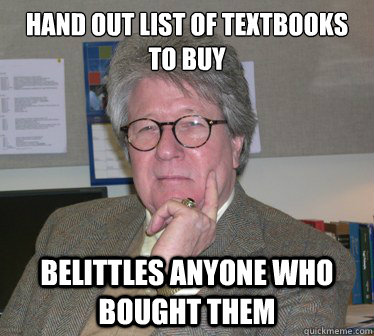 Hand out list of Textbooks to buy Belittles anyone who bought them  Humanities Professor