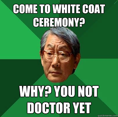 Come to White Coat ceremony? Why? You not doctor yet - Come to White Coat ceremony? Why? You not doctor yet  High Expectations Asian Father