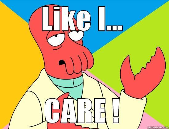 blah blah - LIKE I... CARE ! Futurama Zoidberg 