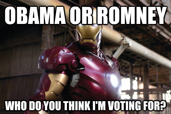 Obama or romney Who do you think i'm voting for?  The Ironic Iron Man