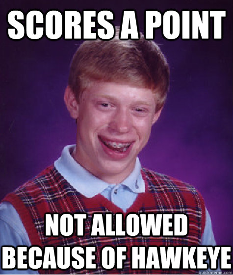 Scores a point not allowed because of hawkeye  Bad Luck Brian