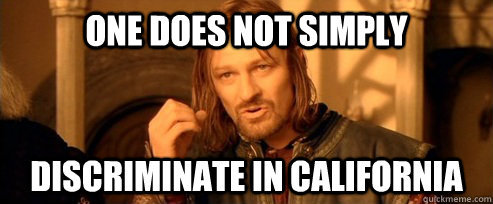 One does not simply discriminate in california  One Does Not Simply