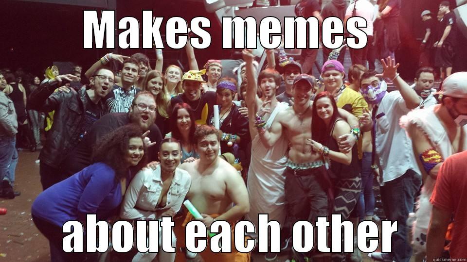 Plur vibes things - MAKES MEMES  ABOUT EACH OTHER Misc