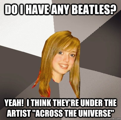 Do I have any Beatles? Yeah!  I think they're under the Artist 