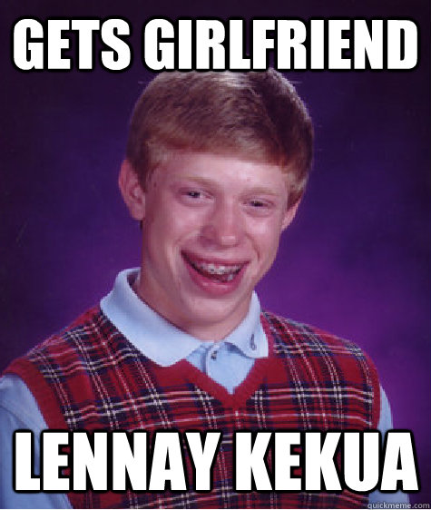 Gets girlfriend Lennay kekua  Bad Luck Brian