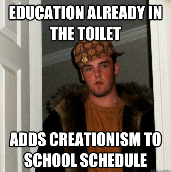 Education already in the toilet adds creationism to school schedule - Education already in the toilet adds creationism to school schedule  Scumbag Steve