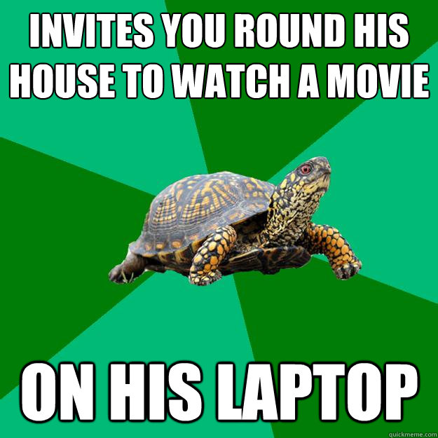 invites you round his house to watch a movie on his laptop  Torrenting Turtle