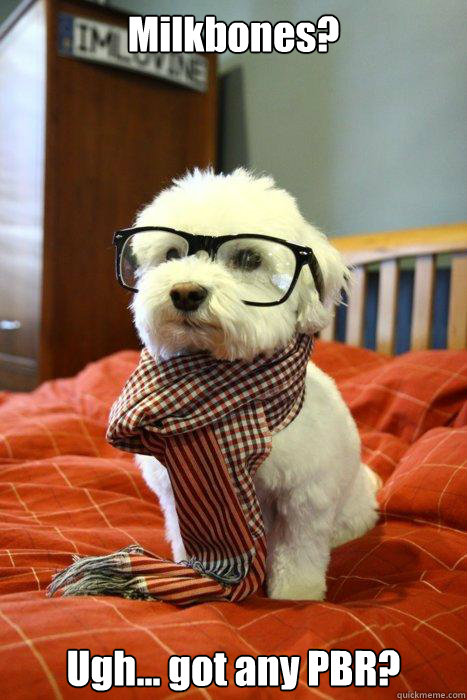 Milkbones? Ugh... got any PBR?  Hipster Dog