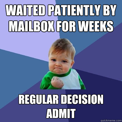 Waited patiently by mailbox for weeks Regular Decision Admit  Success Kid