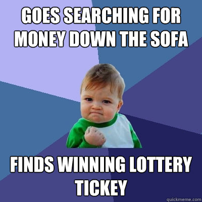 GOES SEARCHING FOR MONEY DOWN THE SOFA FINDS WINNING LOTTERY TICKEY  Success Kid