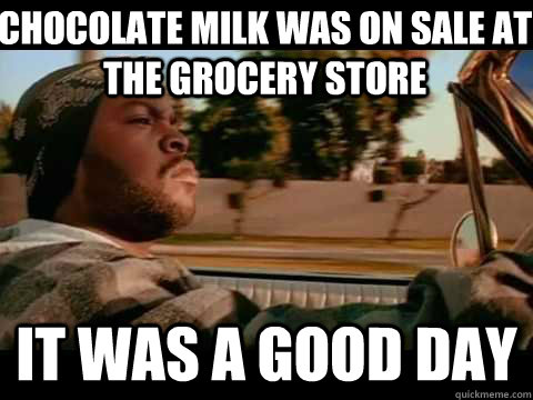 Chocolate milk was on sale at the grocery store it was a good day - Chocolate milk was on sale at the grocery store it was a good day  Misc