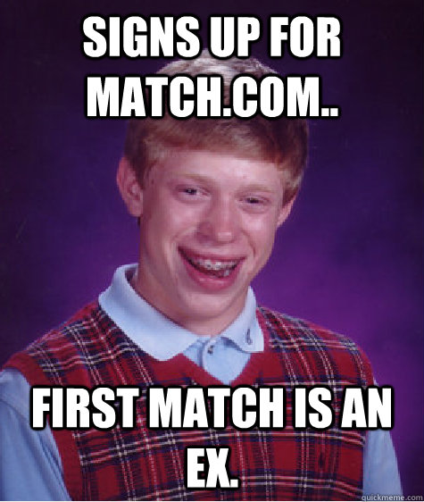 Signs up for match.com.. First match is an ex.  - Signs up for match.com.. First match is an ex.   Bad Luck Brian