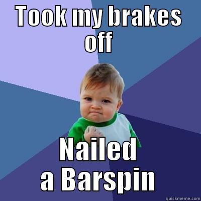 TOOK MY BRAKES OFF NAILED A BARSPIN Success Kid