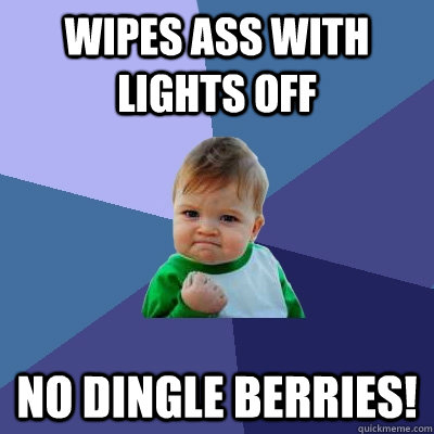 Wipes Ass with lights off no dingle berries!  Success Kid