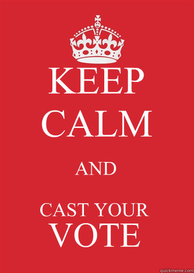 KEEP CALM AND CAST YOUR
 VOTE - KEEP CALM AND CAST YOUR
 VOTE  Keep calm or gtfo