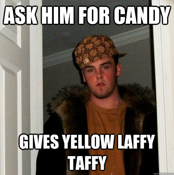 Ask him for candy Gives yellow laffy taffy  Scumbag Steve