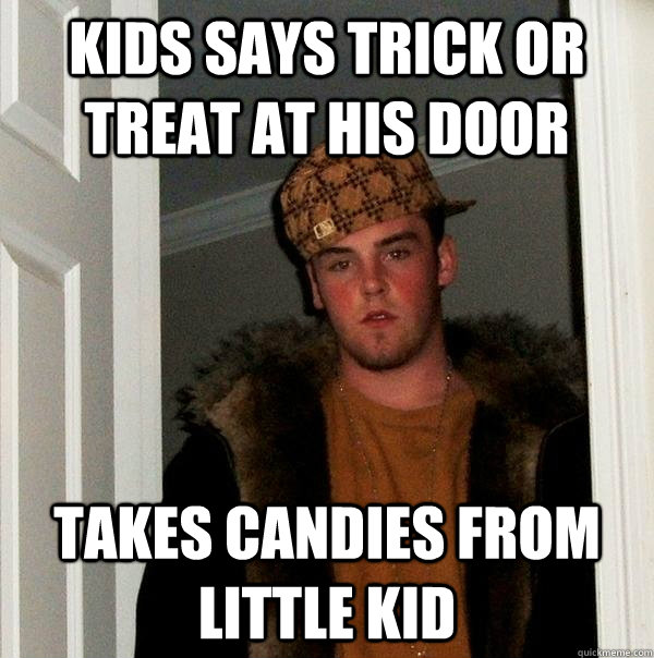 Kids Says Trick Or Treat At His Door Takes Candies From Little Kid  Scumbag Steve