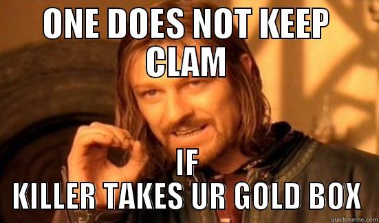 ONE DOES NOT KEEP CLAM IF KILLER TAKES UR GOLD BOX Boromir