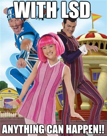 ANYTHING CAN HAPPEN!! WITH LSD  Lazytown with lsd anything can happen