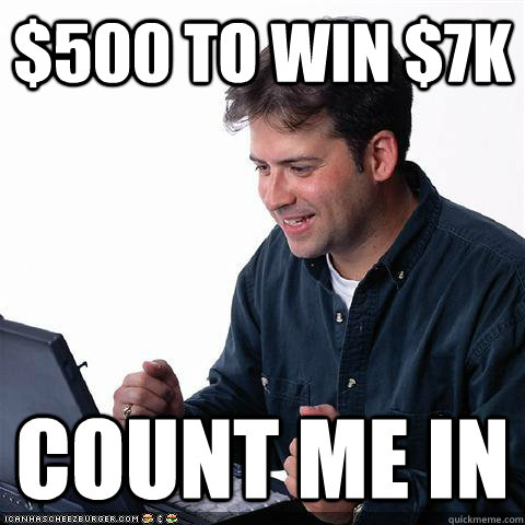 $500 TO WIN $7K COUNT ME IN - $500 TO WIN $7K COUNT ME IN  Net noob