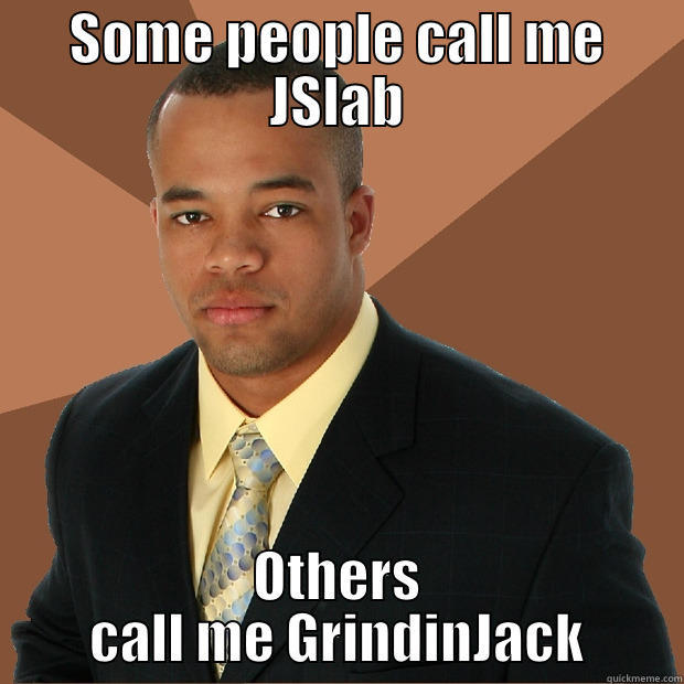 SOME PEOPLE CALL ME JSLAB OTHERS CALL ME GRINDINJACK Successful Black Man