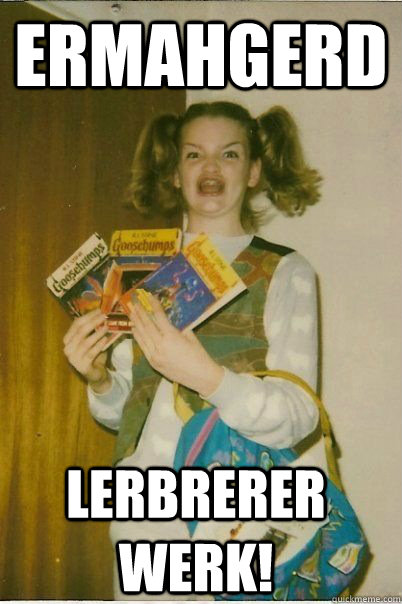 Ermahgerd Lerbrerer Werk! - Ermahgerd Lerbrerer Werk!  ERMAHGERD