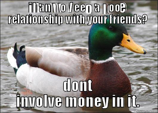 WANT TO KEEP A GOOD RELATIONSHIP WITH YOUR FRIENDS? DONT INVOLVE MONEY IN IT. Actual Advice Mallard