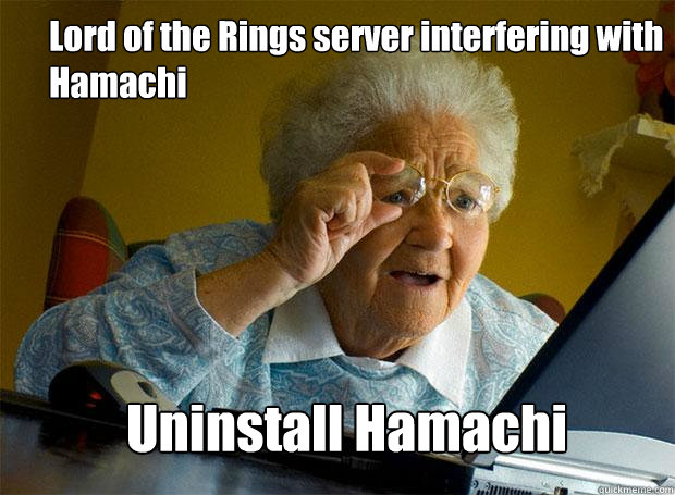 Lord of the Rings server interfering with Hamachi Uninstall Hamachi  Grandma finds the Internet