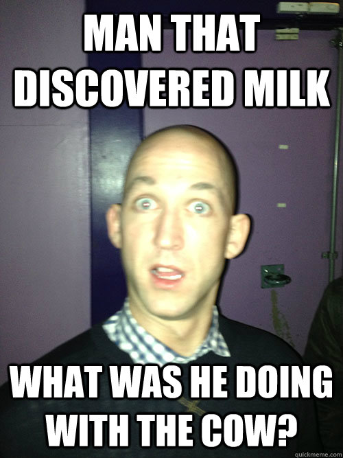 Man that discovered milk What was he doing with the cow?  