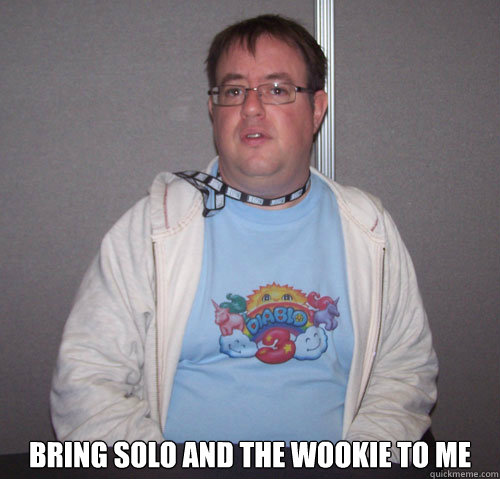  Bring Solo and the Wookie to me -  Bring Solo and the Wookie to me  Jay Wilson Doubled Chin