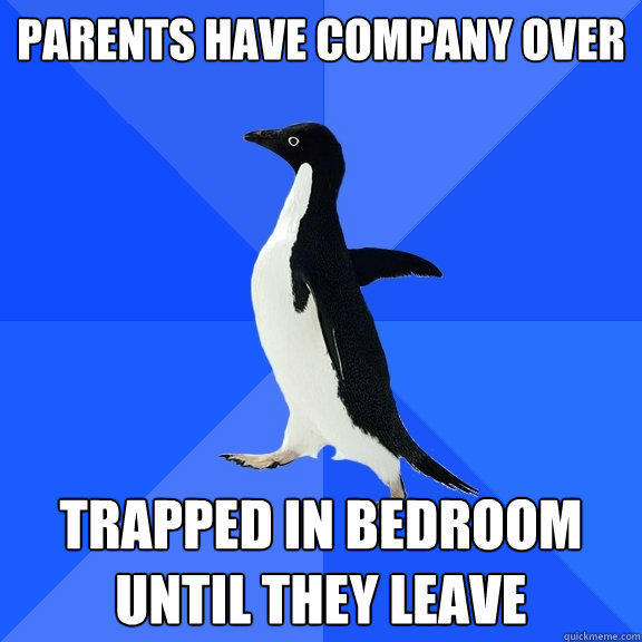 Parents have company over trapped in bedroom until they leave - Parents have company over trapped in bedroom until they leave  Socially Awkward Penguin