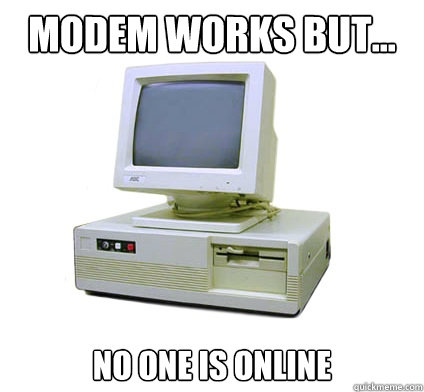 Modem works but... No one is online  Your First Computer