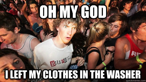 Oh my god I left my clothes in the washer  Sudden Clarity Clarence