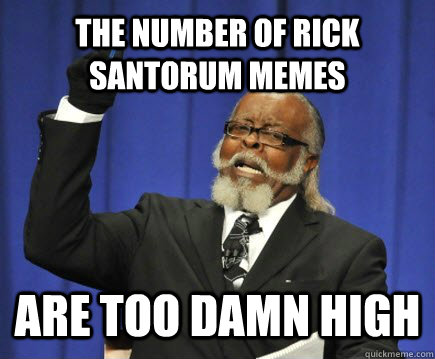 The number of Rick santorum memes are too damn high  Too Damn High