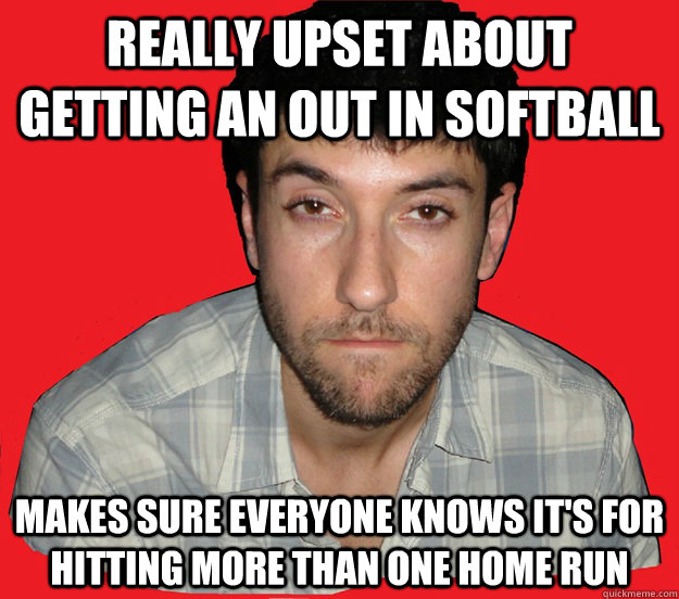 Really upset about getting an out in softball Makes sure everyone knows it's for hitting more than one home run  