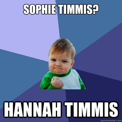 Sophie Timmis? Hannah Timmis  Success Kid