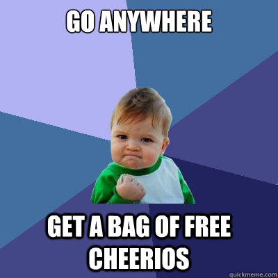 go anywhere get a bag of free cheerios  Success Kid