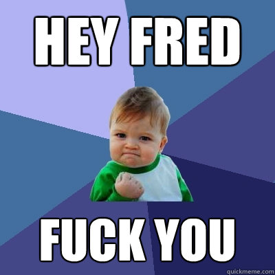 Hey Fred Fuck You  Success Kid