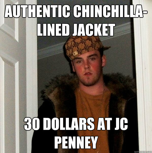 authentic chinchilla-lined jacket 30 dollars at JC Penney  Scumbag Steve