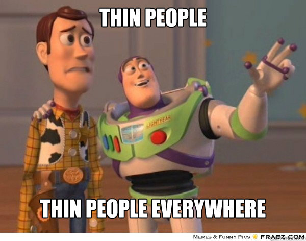 Thin people Thin people everywhere  Buzzlightyear