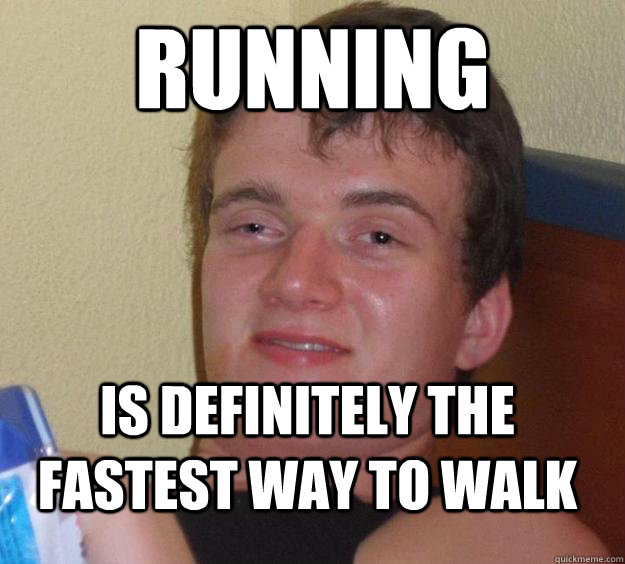 running is definitely the fastest way to walk  10 Guy