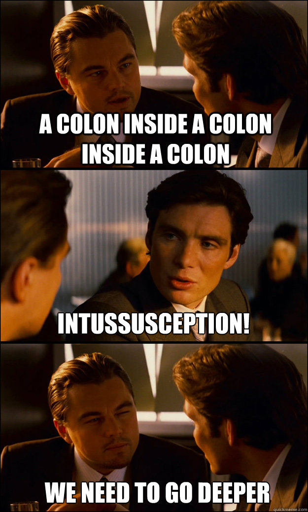 A colon inside a colon inside a colon Intussusception! We need to go deeper - A colon inside a colon inside a colon Intussusception! We need to go deeper  Inception