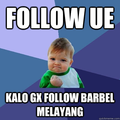 follow ue kalo gx follow barbel melayang   Success Kid