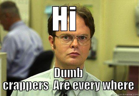 HI  DUMB CRAPPERS  ARE EVERY WHERE Schrute