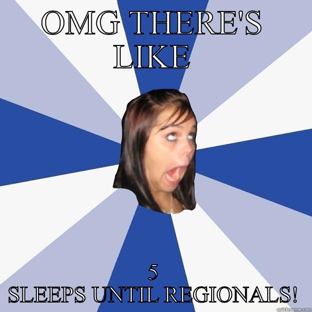 OMG THERE'S LIKE 5 SLEEPS UNTIL REGIONALS! Annoying Facebook Girl