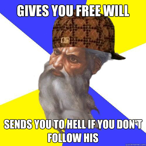 Gives you free will sends you to hell if you don't follow his  Scumbag God is an SBF