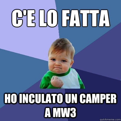 C'e lo fatta ho inculato un camper a mw3  Success Kid